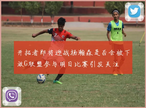 开拓者即将迎战杨瀚森是否会被下放G联盟参与明日比赛引发关注