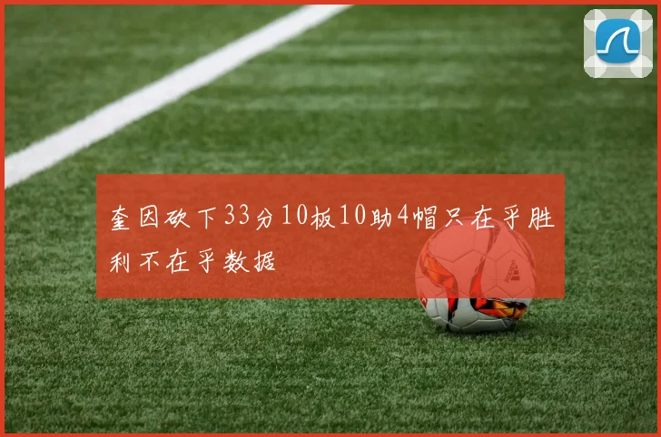 奎因砍下33分10板10助4帽只在乎胜利不在乎数据